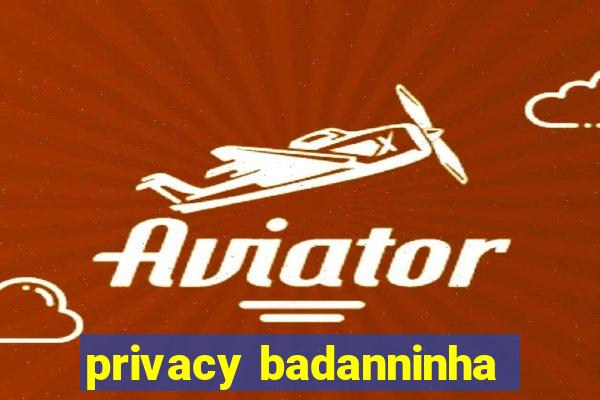 privacy badanninha